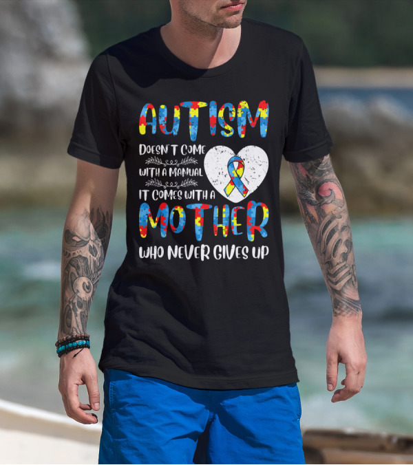 Autism Doesn't Come With A Manual It Comes With A Mother Who Never Gives Up Puzzle Ribbon Heart T-Shirt