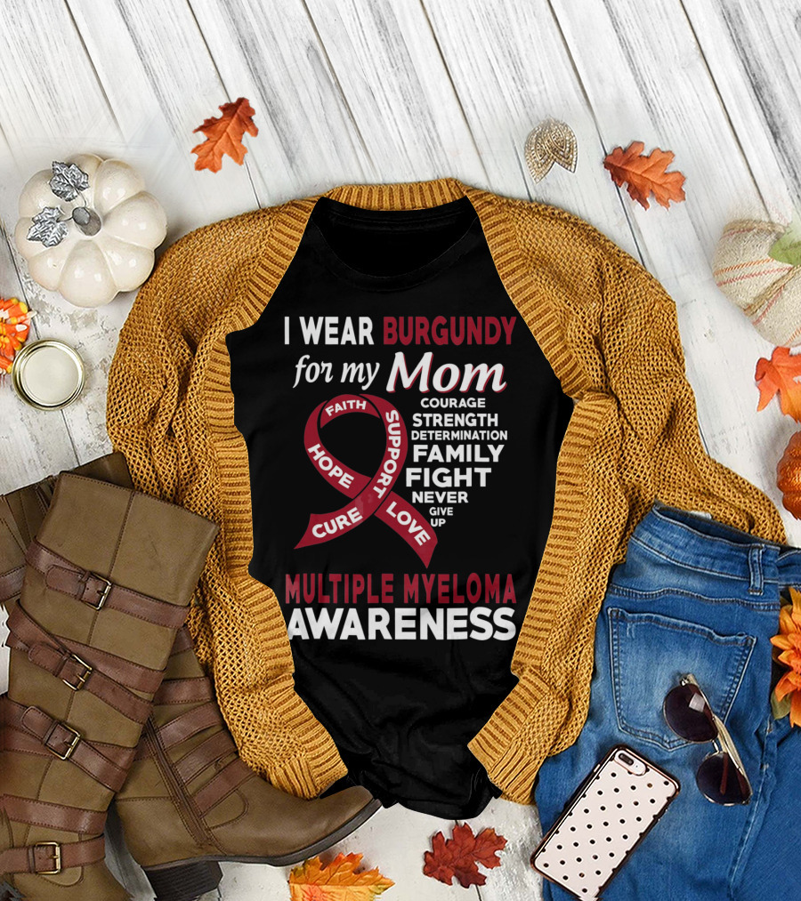 I Wear Burgundy for My Mom Multiple Myeloma Awareness Courage Strength Determination Family Fight Never Give Up T-Shirt