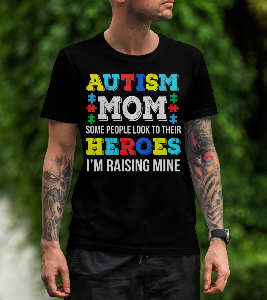 Autism Mom Some People Look To Their Heroes I'm Raising Mine T-Shirt