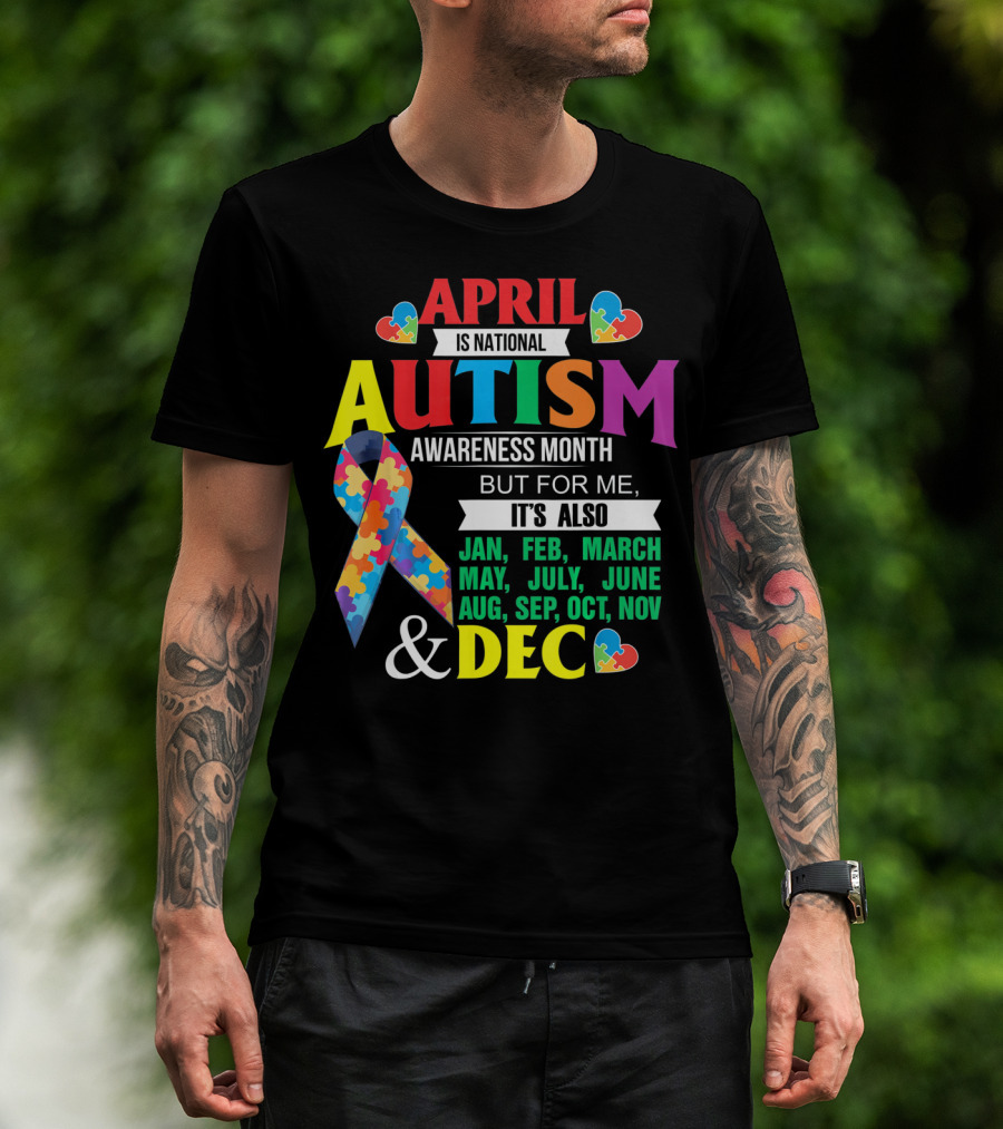 April Is National Autism Awareness Month But For Me It's Also Jan Feb March May July June Aug Sep Oct Nov Dec T-Shirt
