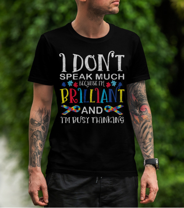 I Don't Speak Much Because I'm Brilliant And I'm Busy Thinking Autism Awareness T-Shirt