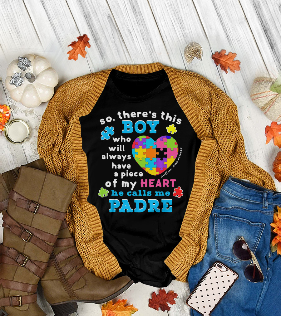 So There's This Boy Who Will Always Have A Piece Of My Heart He Calls Me Padre Autism Awareness T-Shirt