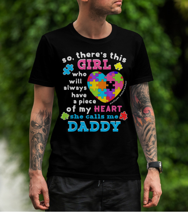So There's This Girl Who Will Always Have A Piece Of My Heart She Calls Me Daddy Autism Awareness T-Shirt