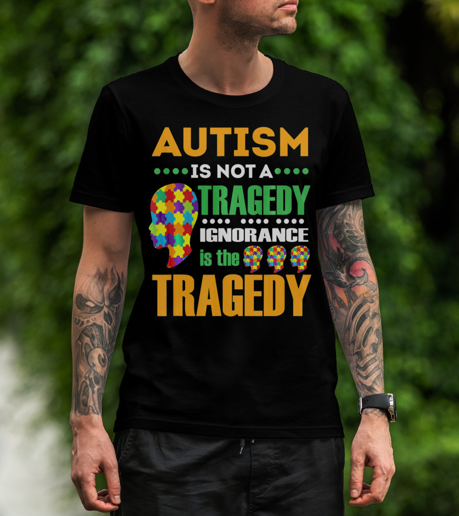 Autism Is Not A Tragedy Ignorance Is The Tragedy Puzzle Pieces T-Shirt