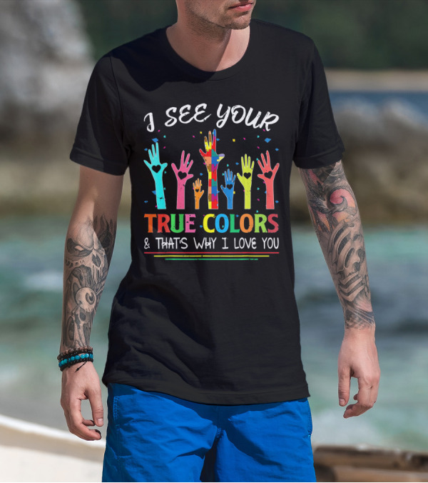I See Your True Colors And That's Why I Love You Autism Awareness T-Shirt
