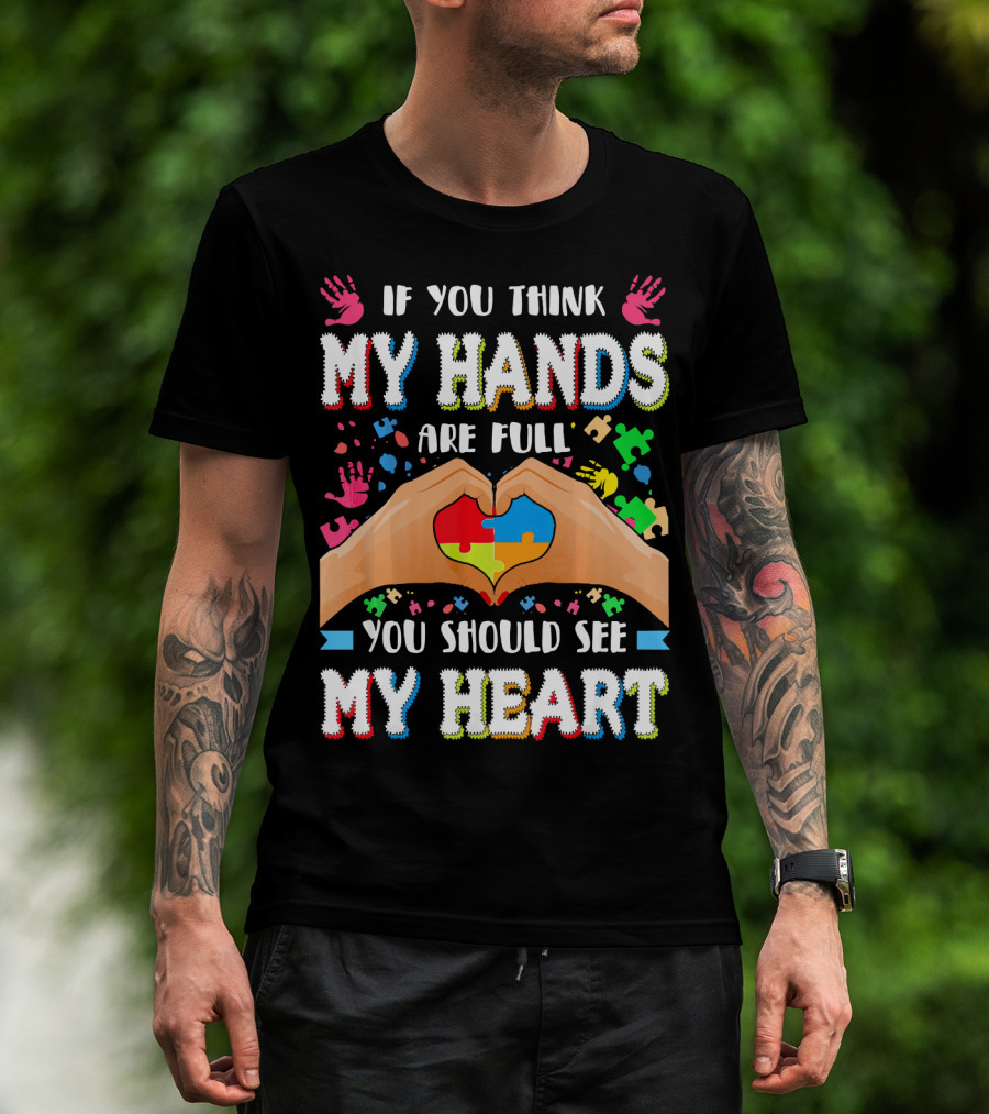 If You Think My Hands Are Full You Should See My Heart Autism Awareness Day Supportive Voice T-Shirt