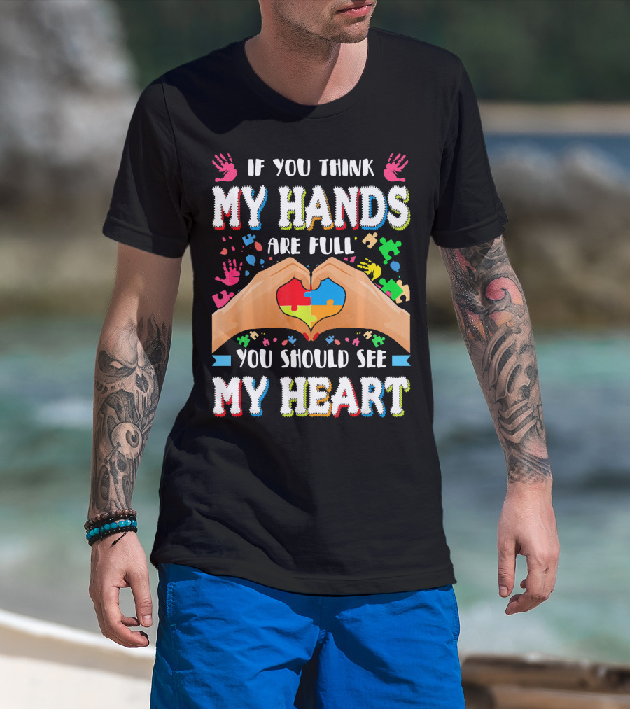 If You Think My Hands Are Full You Should See My Heart Autism Awareness Day Supportive Voice T-Shirt