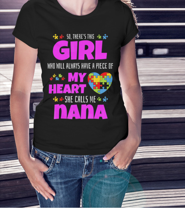 So There's This Girl Who Will Always Have A Piece Of My Heart She Calls Me Nana Autism Awareness T-Shirt
