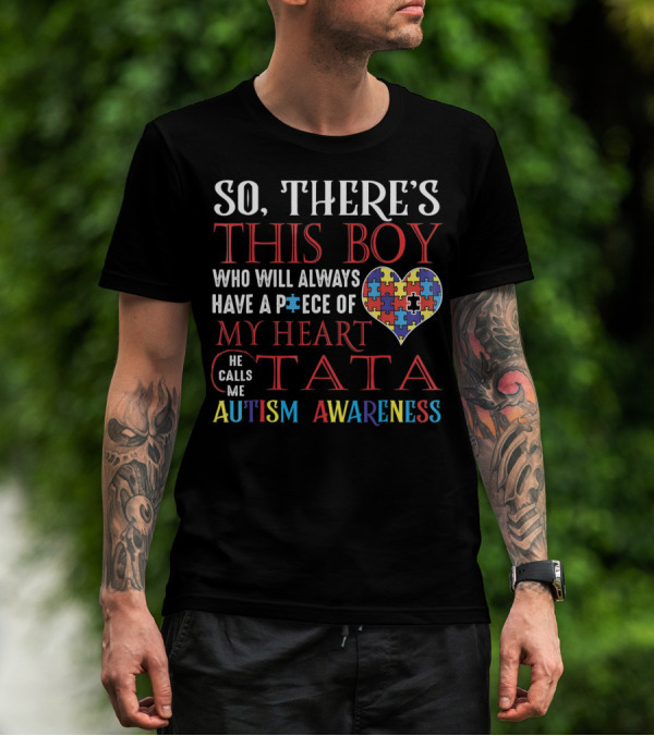 SO THERE'S THIS BOY WHO WILL ALWAYS HAVE A PIECE OF MY HEART HE CALLS ME TATA AUTISM AWARENESS T-Shirt