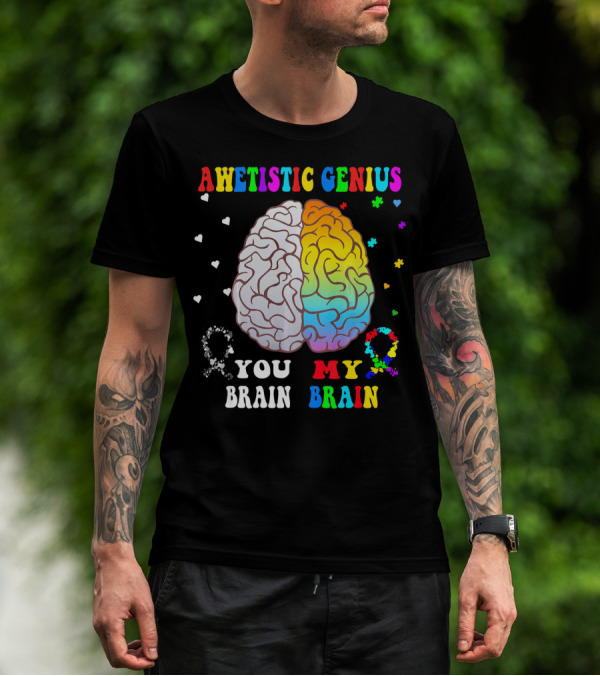 AWETISTIC GENIUS YOU BRAIN MY BRAIN T-Shirt