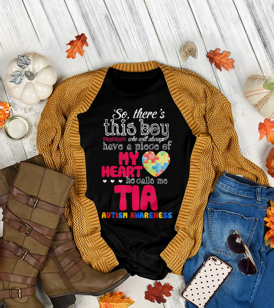 So There’s This Boy Who Will Always Have a Piece of My Heart He Calls Me Tia Autism Awareness T-Shirt
