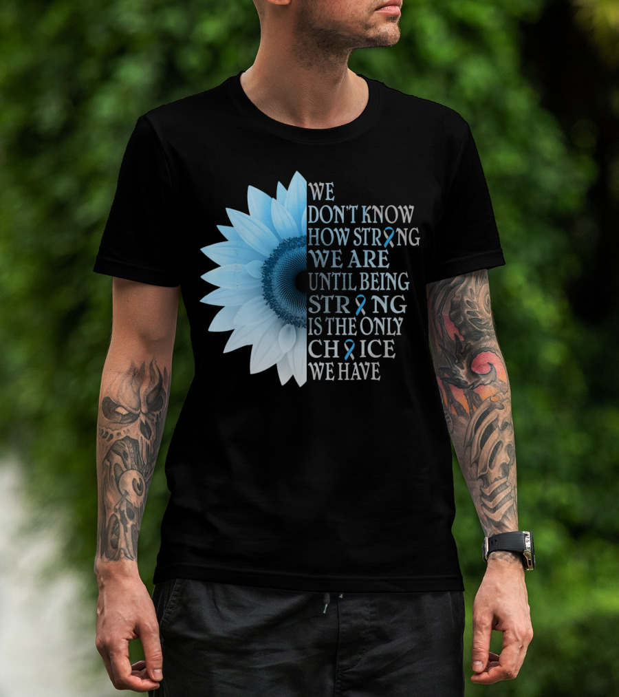 We Don't Know How Strong We Are Until Being Strong Is The Only Choice We Have Diabetes Type 1 T1D Awareness T-Shirt
