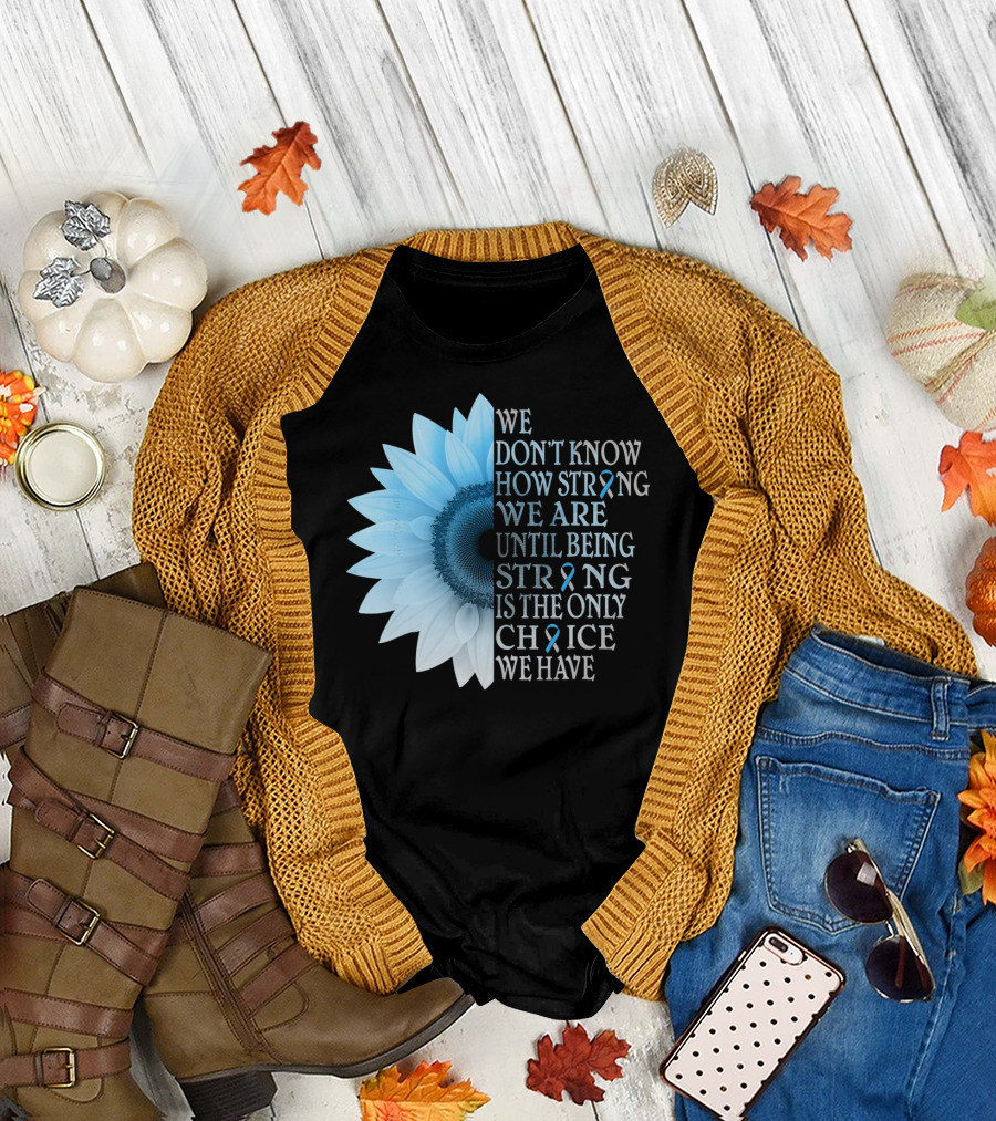 We Don't Know How Strong We Are Until Being Strong Is the Only Choice We Have Diabetes Type 1 T1D Awareness T-Shirt