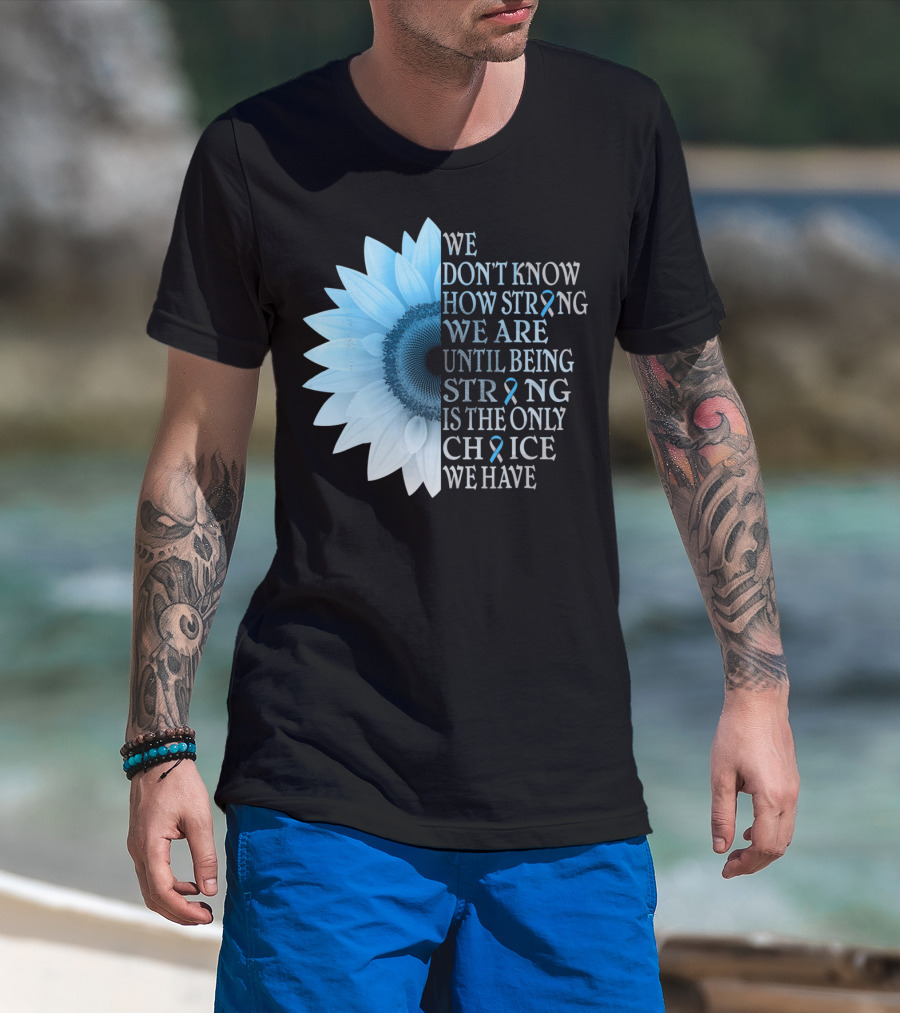 We Don't Know How Strong We Are Until Being Strong Is The Only Choice We Have Diabetes Type 1 T1D Awareness T-Shirt