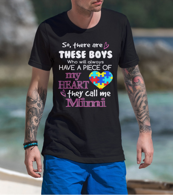So There Are These Boys Who Will Always Have A Piece Of My Heart They Call Me Mimi Autism Awareness T-Shirt