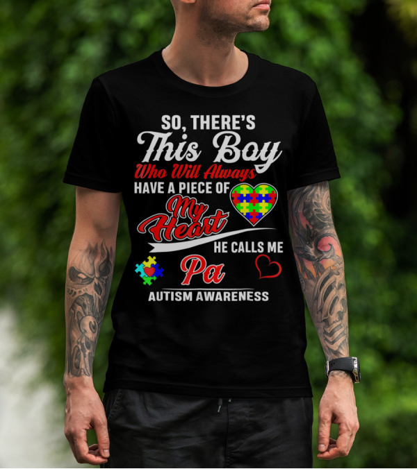So There's This Boy Who Will Always Have A Piece Of My Heart He Calls Me Pa Autism Awareness T-Shirt