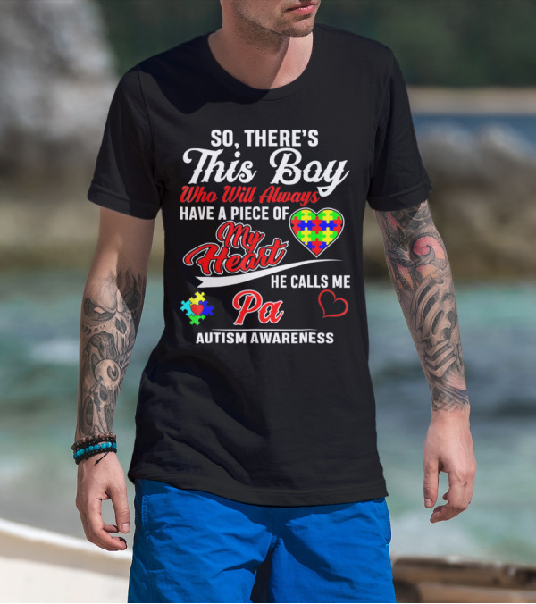 So There's This Boy Who Will Always Have A Piece Of My Heart He Calls Me Pa Autism Awareness T-Shirt