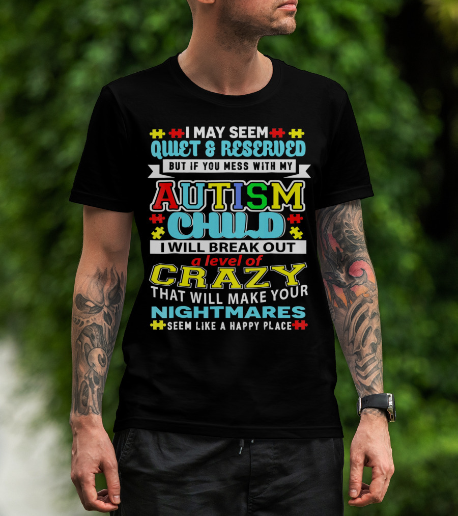 I May Seem Quiet And Reserved Autism Child Break Out Crazy Nightmares Happy Place T-Shirt