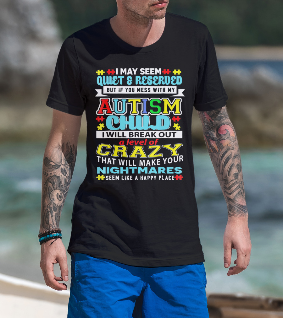 I May Seem Quiet And Reserved Autism Child Break Out Crazy Nightmares Happy Place T-Shirt