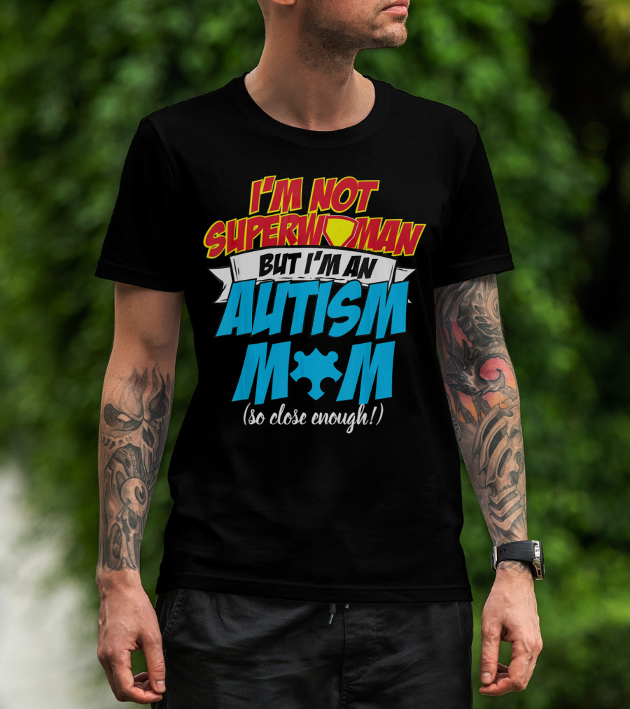 I'm Not Superwoman But I'm An Autism Mom (So Close Enough) T-Shirt