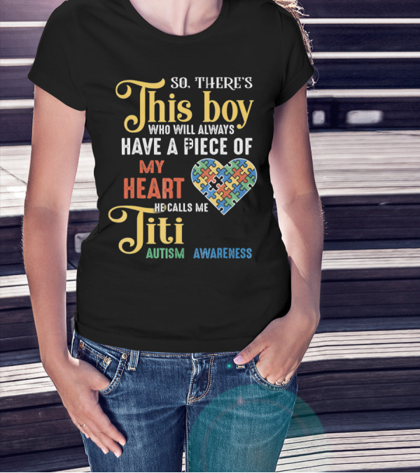 So There's This Boy Who Will Always Have A Piece Of My Heart He Calls Me Titi Autism Awareness T-Shirt