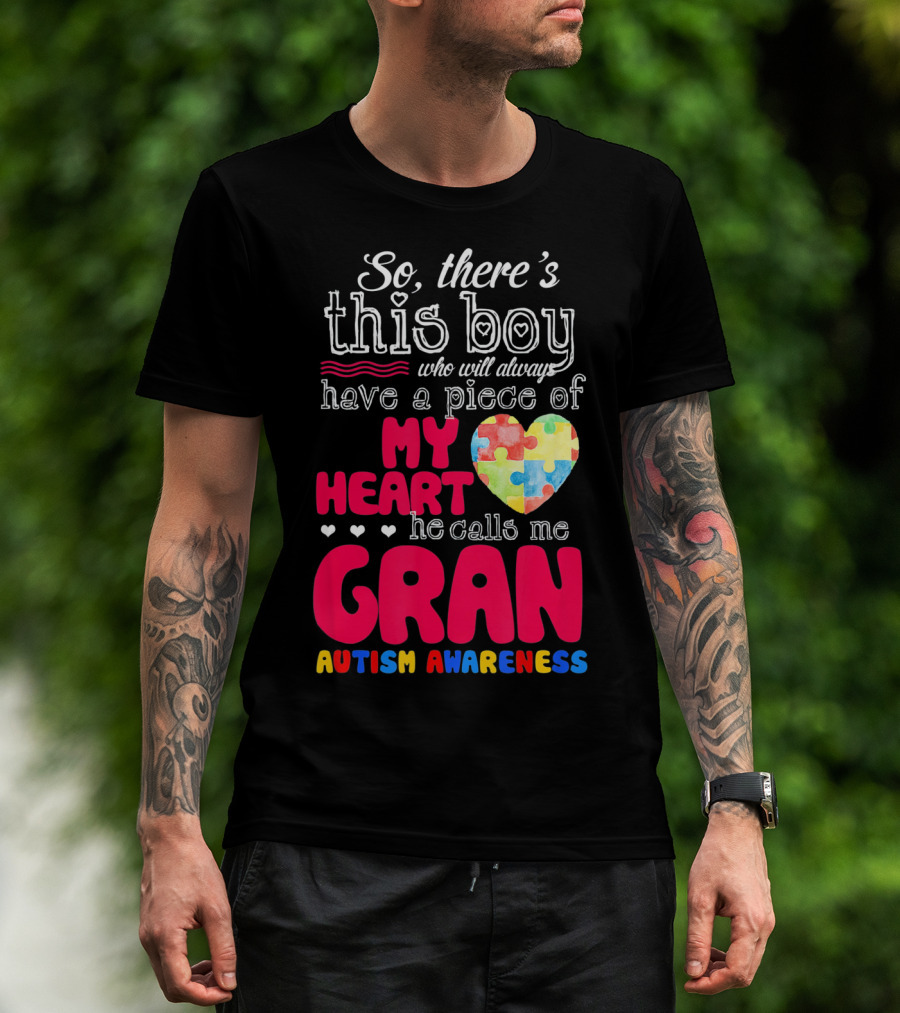 So There's This Boy Who Will Always Have A Piece Of My Heart He Calls Me Gran Autism Awareness T-Shirt