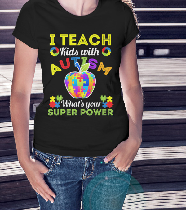 I Teach Kids With Autism What's Your Super Power Autism Awareness T-Shirt