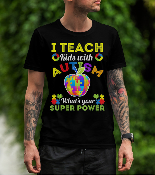 I Teach Kids With Autism What's Your Super Power Autism Awareness T-Shirt