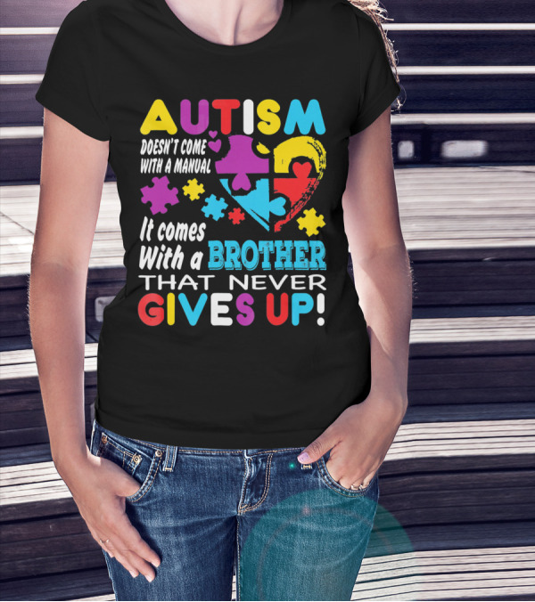 Autism Doesn't Come With A Manual It Comes With A Brother That Never Gives Up T-Shirt