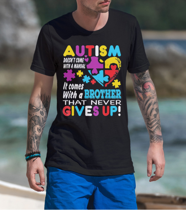 Autism Doesn't Come With A Manual It Comes With A Brother That Never Gives Up T-Shirt