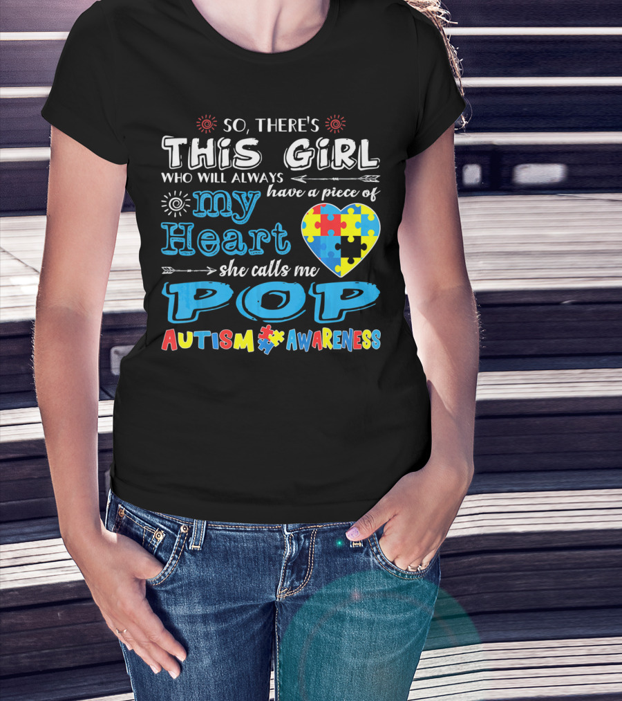 So There's This Girl Who Will Always Have A Piece Of My Heart She Calls Me Pop Autism Awareness T-Shirt