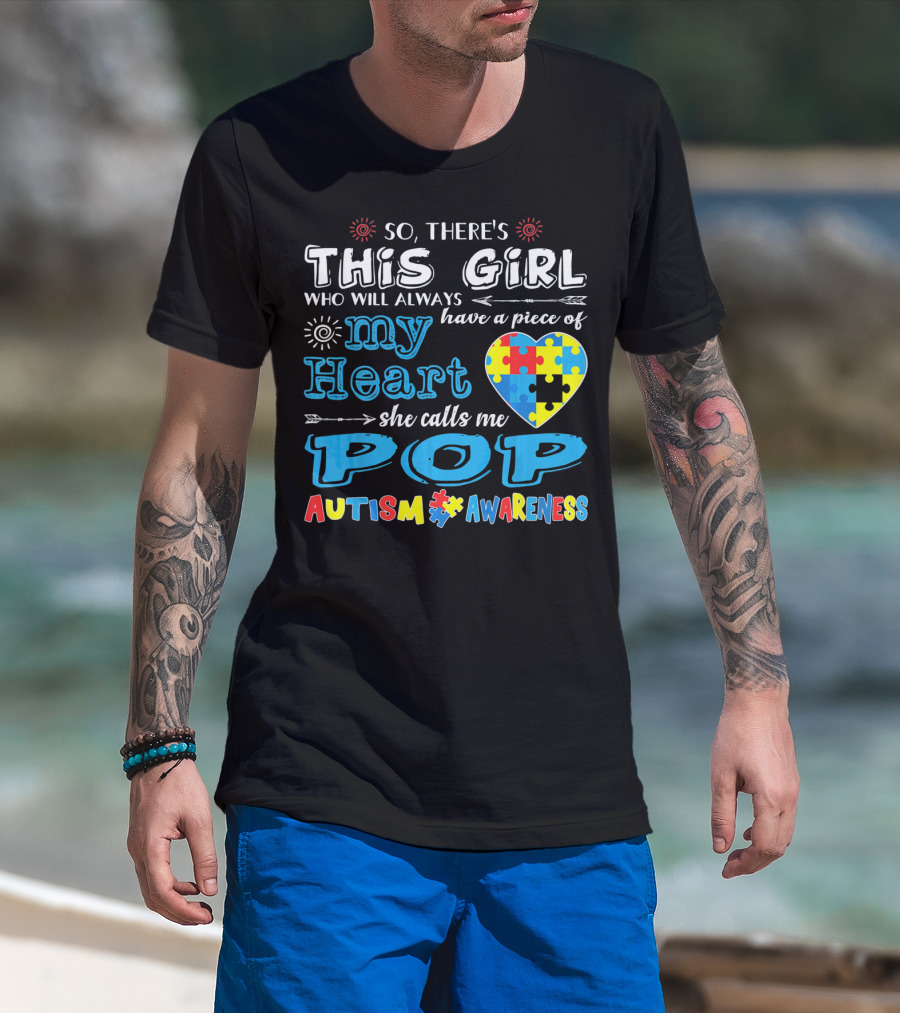 So There's This Girl Who Will Always Have A Piece Of My Heart She Calls Me Pop Autism Awareness T-Shirt