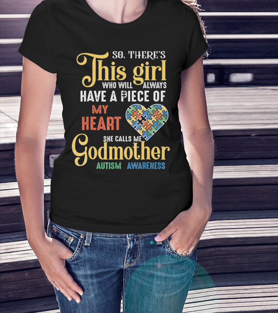 So There's This Girl Who Will Always Have A Piece Of My Heart She Calls Me Godmother Autism Awareness T-Shirt