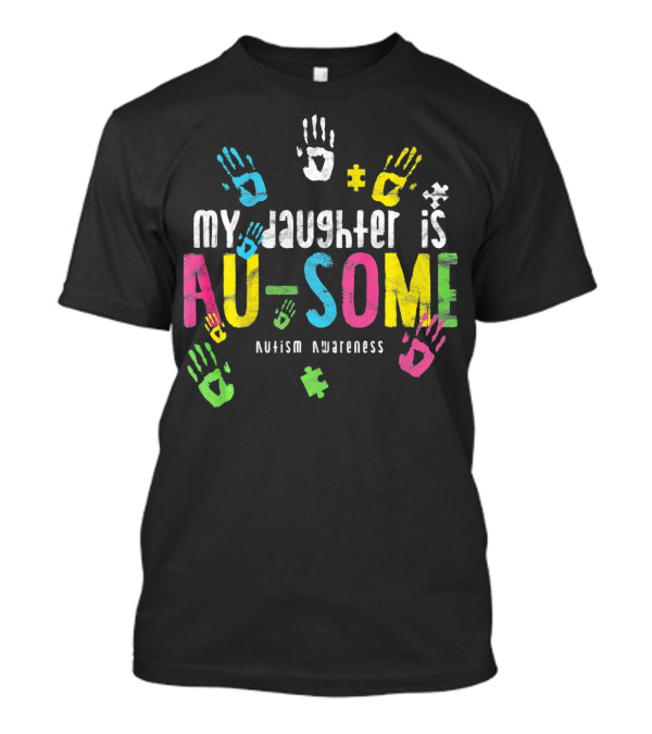 My Daughter Is Au-some Autism Awareness Handprints Puzzle Pieces T-Shirt