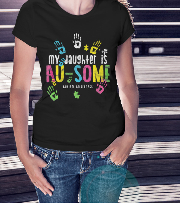 My Daughter Is Au-some Autism Awareness Handprints Puzzle Pieces T-Shirt