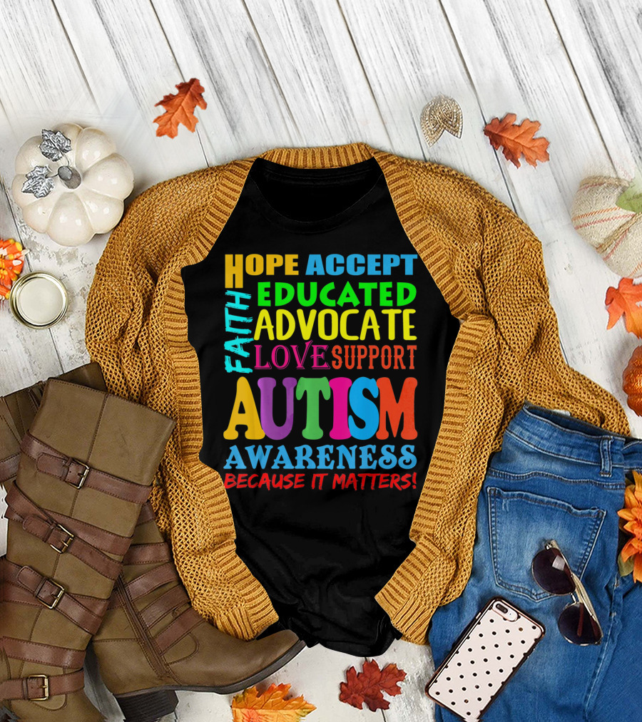 HOPE ACCEPT FAITH EDUCATED ADVOCATE LOVE SUPPORT AUTISM AWARENESS BECAUSE IT MATTERS T-Shirt