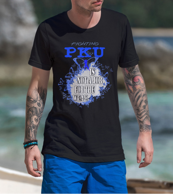 Fighting PKU Is Not A Job For The Weak T-Shirt