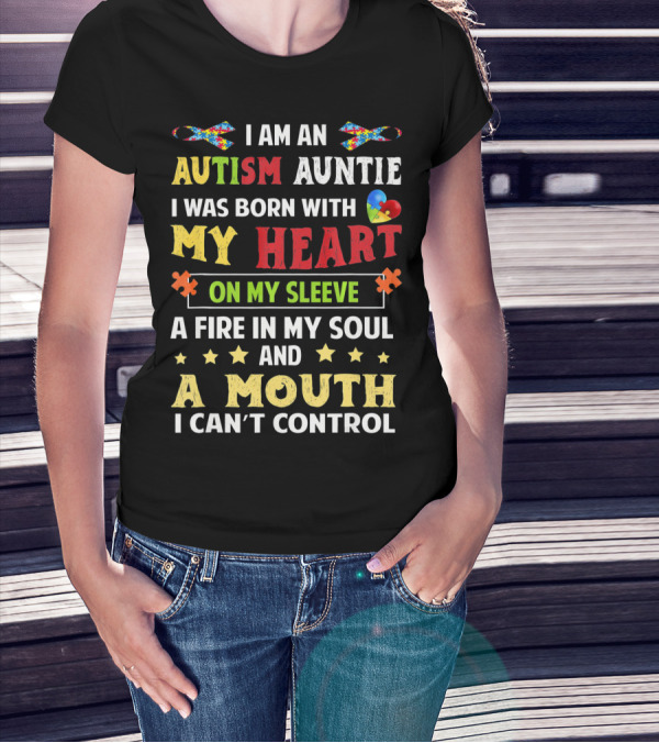 I Am An Autism Auntie Born With My Heart On My Sleeve A Fire In My Soul And A Mouth I Can't Control T-Shirt