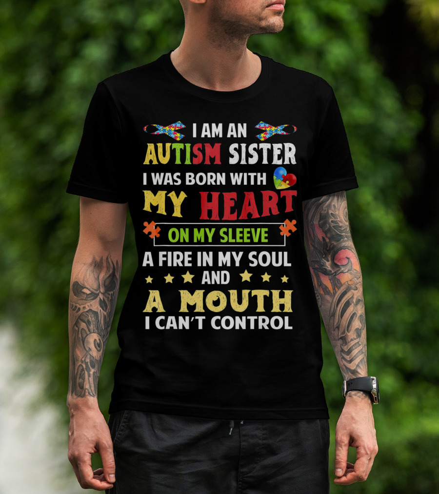 I Am An Autism Sister Born With My Heart On My Sleeve A Fire In My Soul A Mouth I Can't Control T-Shirt