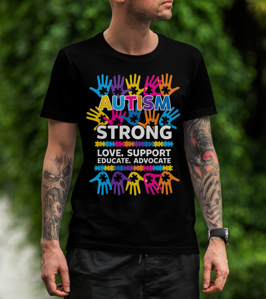 Autism Strong Love Support Educate Advocate Awareness T-Shirt