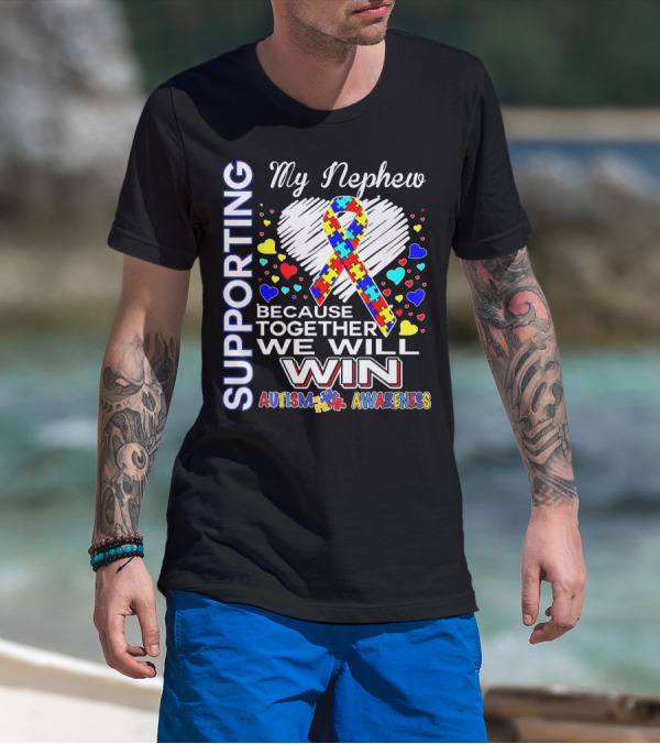Supporting My Nephew Autism Awareness Because Together We Will Win T-Shirt