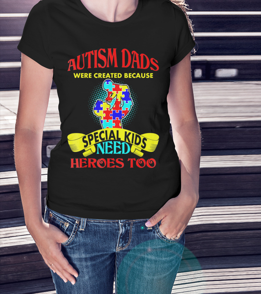 Autism Dads Were Created Because Special Kids Need Heroes Too T-Shirt