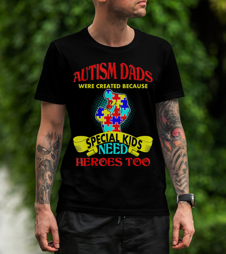 Autism Dads Were Created Because Special Kids Need Heroes Too T-Shirt