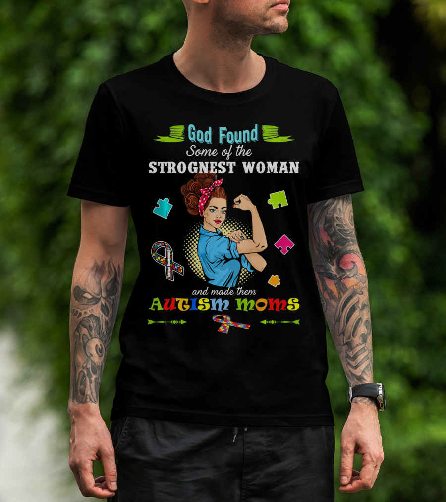 God Found Some Of The Strongest Woman And Made Them Autism Moms T-Shirt
