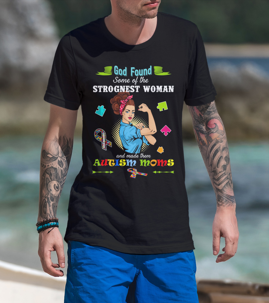God Found Some Of The Strongest Woman And Made Them Autism Moms T-Shirt