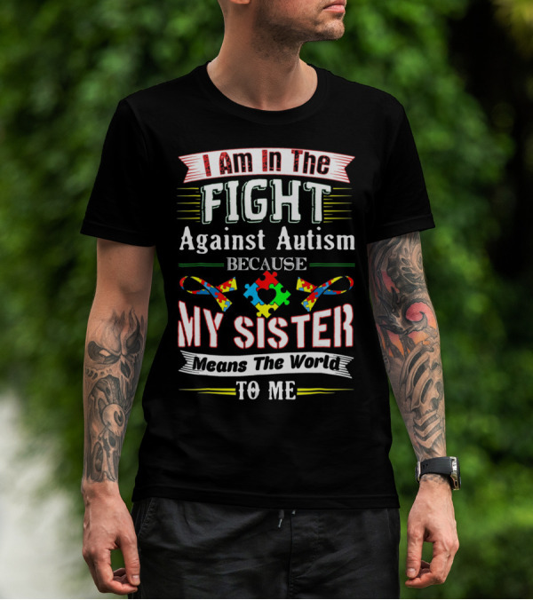 I Am In The Fight Against Autism Because My Sister Means The World To Me T-Shirt