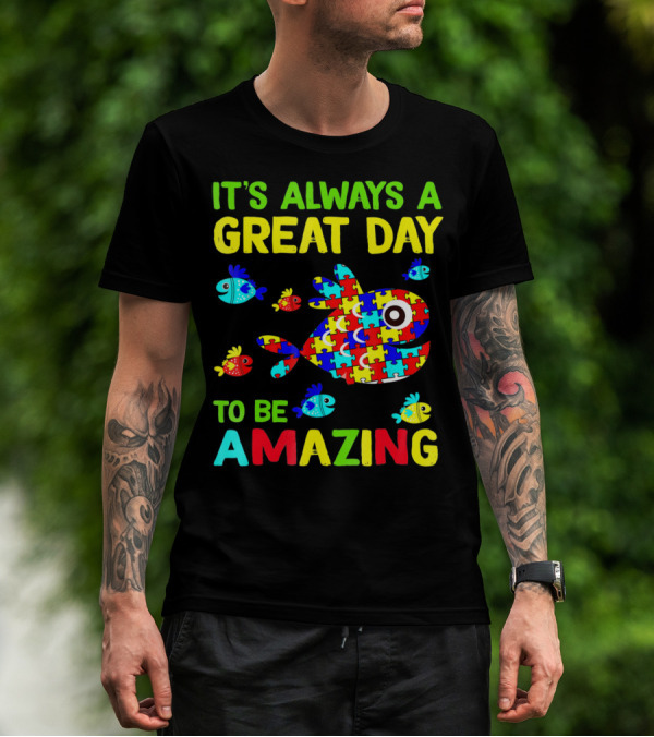 It's Always A Great Day To Be Amazing Autism Awareness T-Shirt