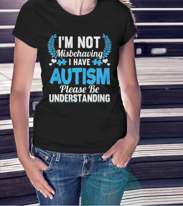 I'm Not Misbehaving I Have Autism Please Be Understanding Puzzle Hearts T-Shirt