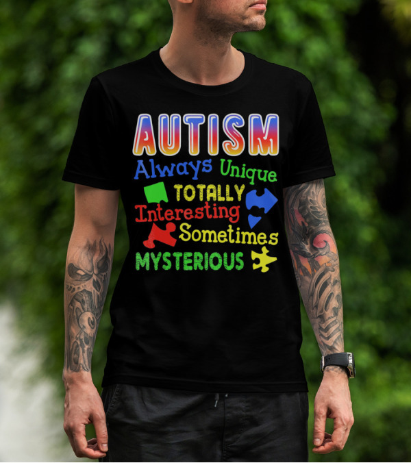 Autism Always Unique Totally Interesting Sometimes Mysterious T-Shirt