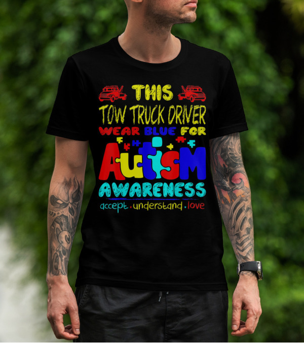 This Tow Truck Driver Wear Blue For Autism Awareness Accept Understand Love T-Shirt